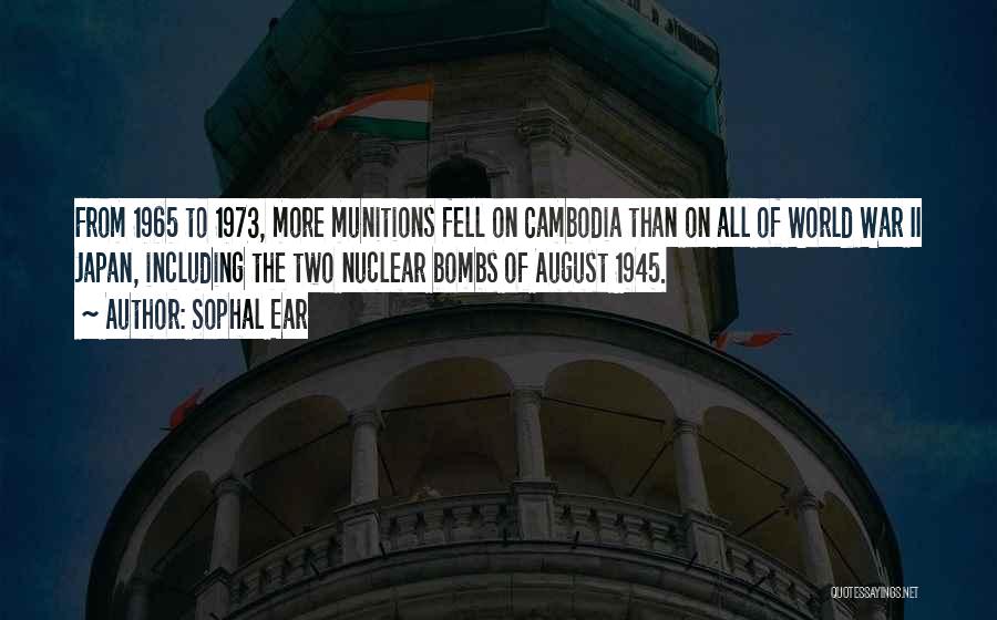 Sophal Ear Quotes: From 1965 To 1973, More Munitions Fell On Cambodia Than On All Of World War Ii Japan, Including The Two