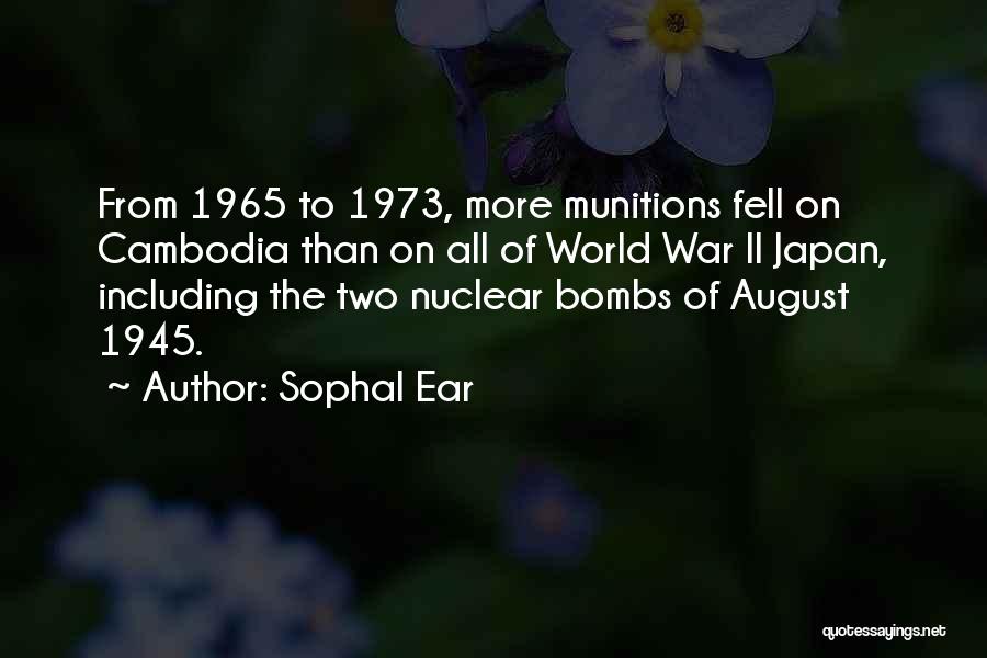 Sophal Ear Quotes: From 1965 To 1973, More Munitions Fell On Cambodia Than On All Of World War Ii Japan, Including The Two