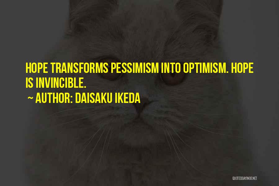 Daisaku Ikeda Quotes: Hope Transforms Pessimism Into Optimism. Hope Is Invincible.