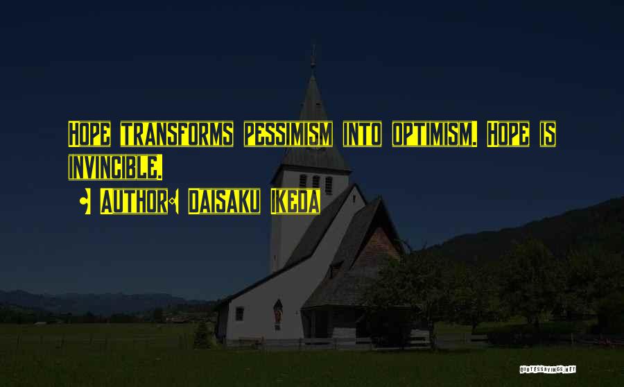 Daisaku Ikeda Quotes: Hope Transforms Pessimism Into Optimism. Hope Is Invincible.