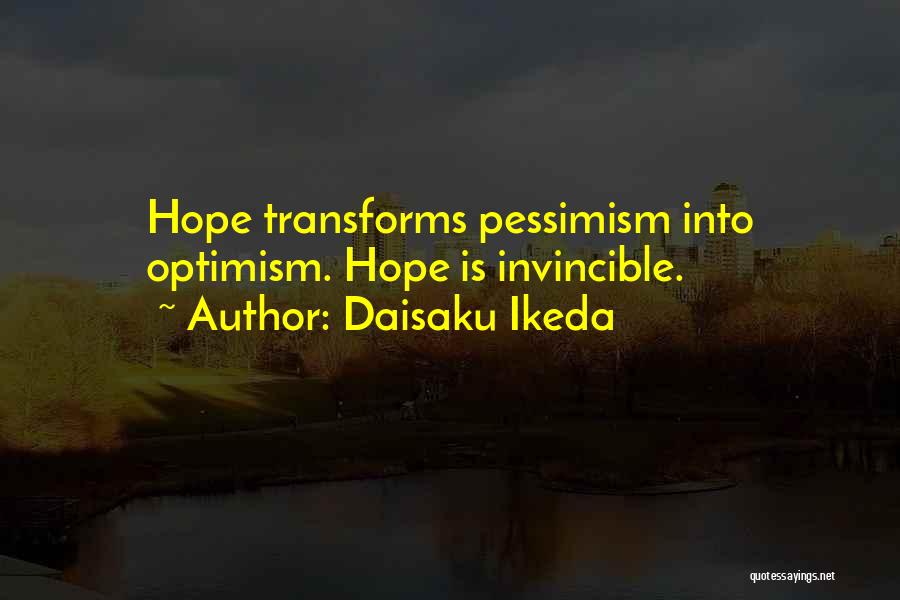 Daisaku Ikeda Quotes: Hope Transforms Pessimism Into Optimism. Hope Is Invincible.