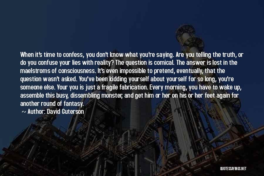 David Guterson Quotes: When It's Time To Confess, You Don't Know What You're Saying. Are You Telling The Truth, Or Do You Confuse