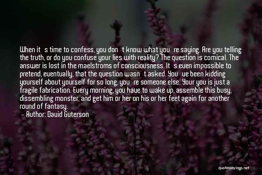 David Guterson Quotes: When It's Time To Confess, You Don't Know What You're Saying. Are You Telling The Truth, Or Do You Confuse