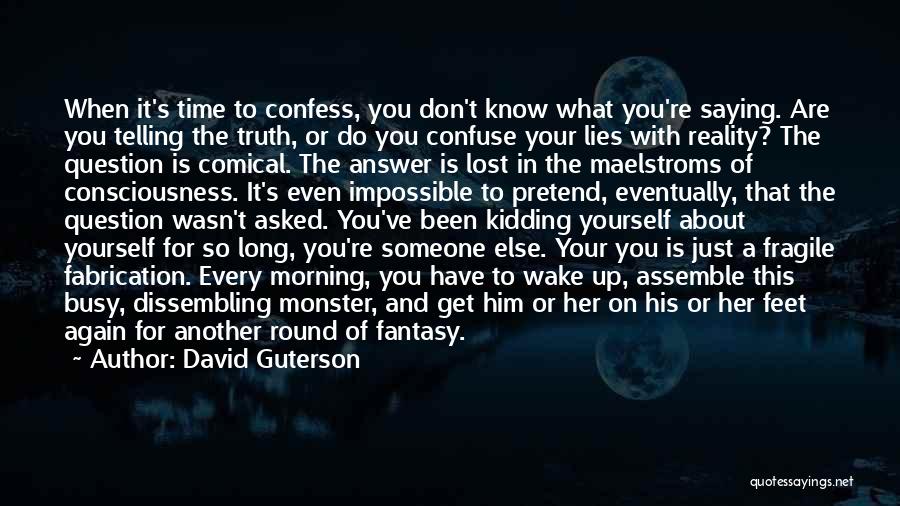 David Guterson Quotes: When It's Time To Confess, You Don't Know What You're Saying. Are You Telling The Truth, Or Do You Confuse