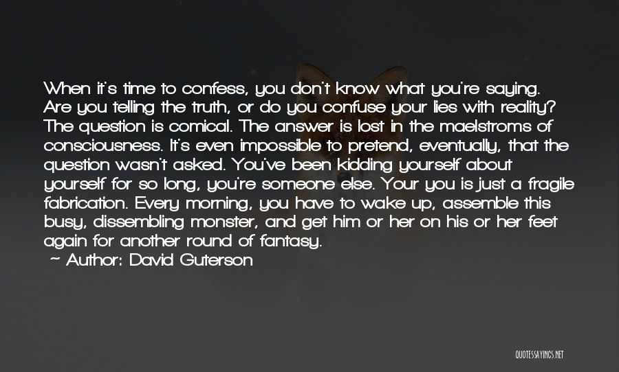 David Guterson Quotes: When It's Time To Confess, You Don't Know What You're Saying. Are You Telling The Truth, Or Do You Confuse