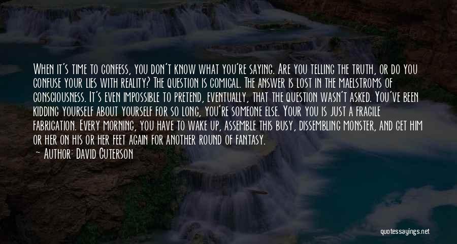 David Guterson Quotes: When It's Time To Confess, You Don't Know What You're Saying. Are You Telling The Truth, Or Do You Confuse