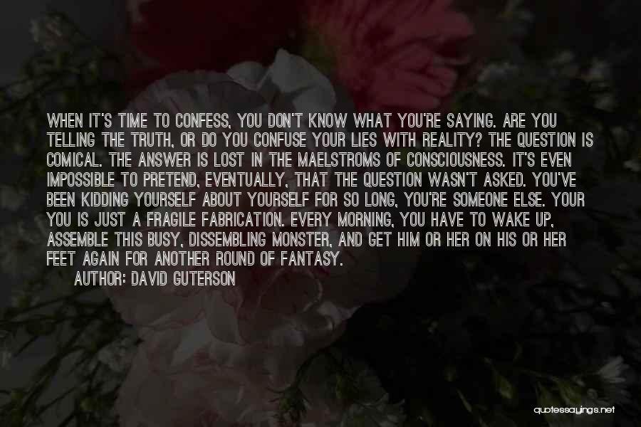 David Guterson Quotes: When It's Time To Confess, You Don't Know What You're Saying. Are You Telling The Truth, Or Do You Confuse