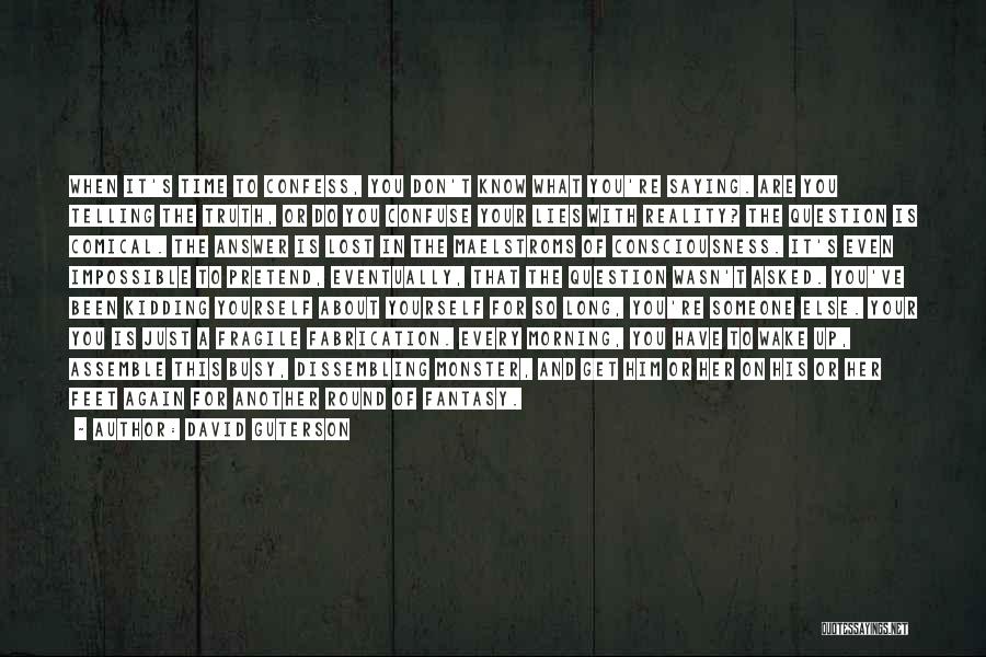 David Guterson Quotes: When It's Time To Confess, You Don't Know What You're Saying. Are You Telling The Truth, Or Do You Confuse