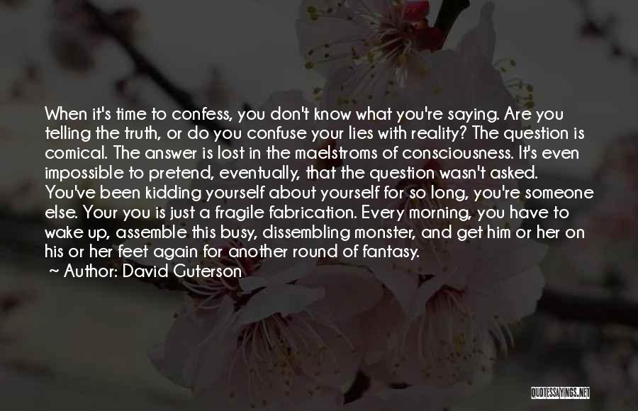 David Guterson Quotes: When It's Time To Confess, You Don't Know What You're Saying. Are You Telling The Truth, Or Do You Confuse