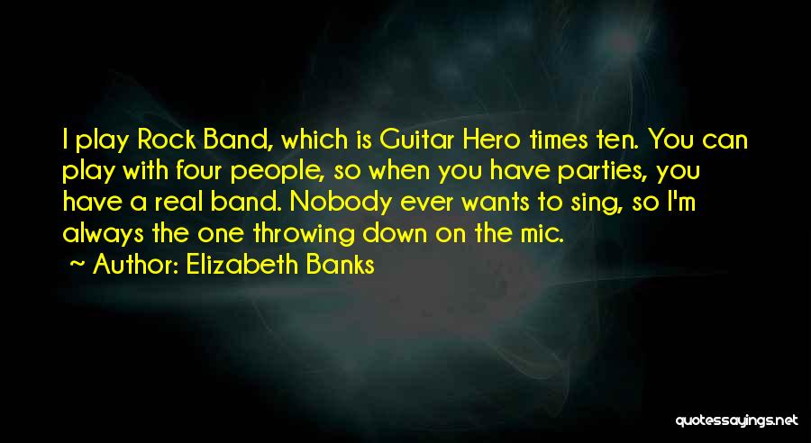 Elizabeth Banks Quotes: I Play Rock Band, Which Is Guitar Hero Times Ten. You Can Play With Four People, So When You Have