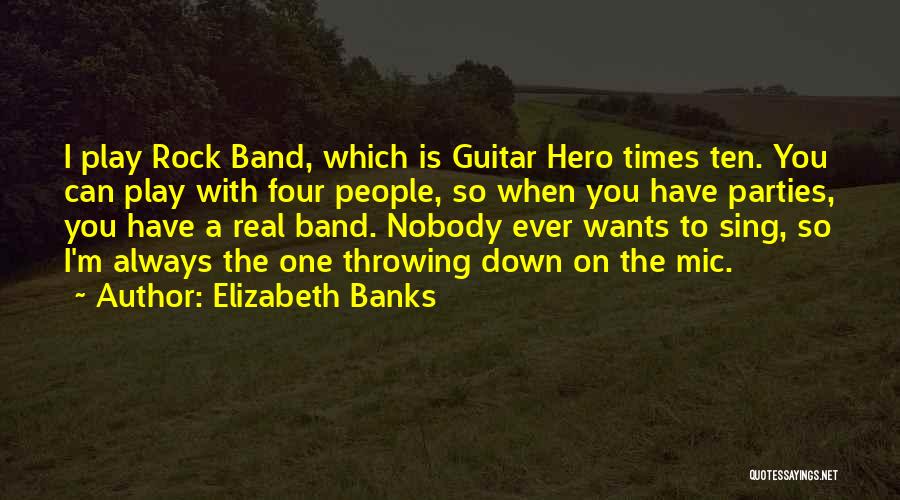 Elizabeth Banks Quotes: I Play Rock Band, Which Is Guitar Hero Times Ten. You Can Play With Four People, So When You Have