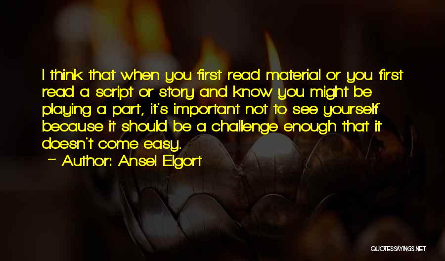 Ansel Elgort Quotes: I Think That When You First Read Material Or You First Read A Script Or Story And Know You Might