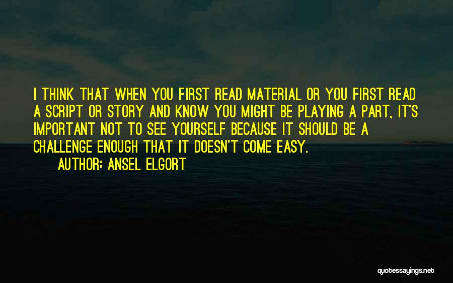Ansel Elgort Quotes: I Think That When You First Read Material Or You First Read A Script Or Story And Know You Might