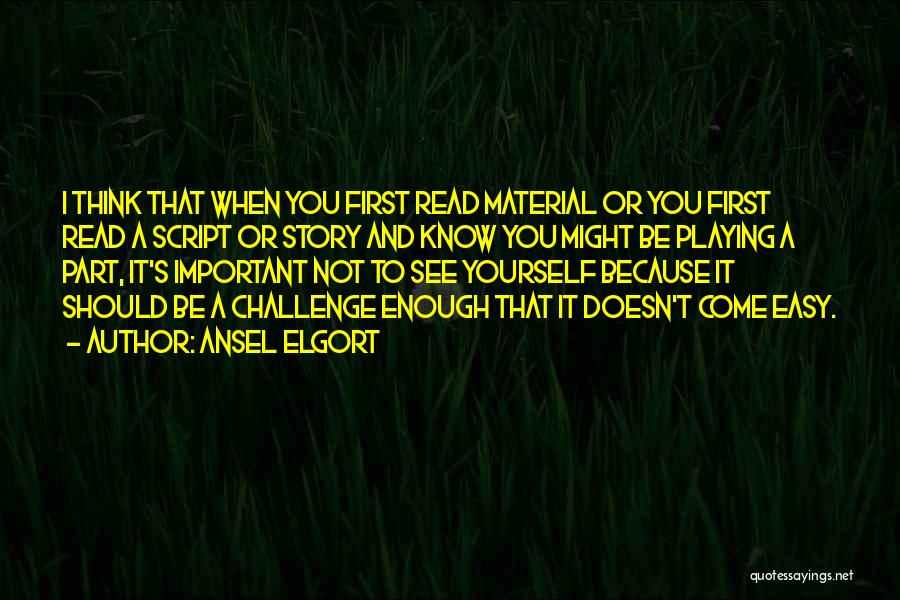 Ansel Elgort Quotes: I Think That When You First Read Material Or You First Read A Script Or Story And Know You Might
