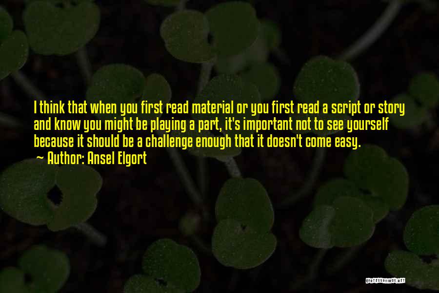 Ansel Elgort Quotes: I Think That When You First Read Material Or You First Read A Script Or Story And Know You Might