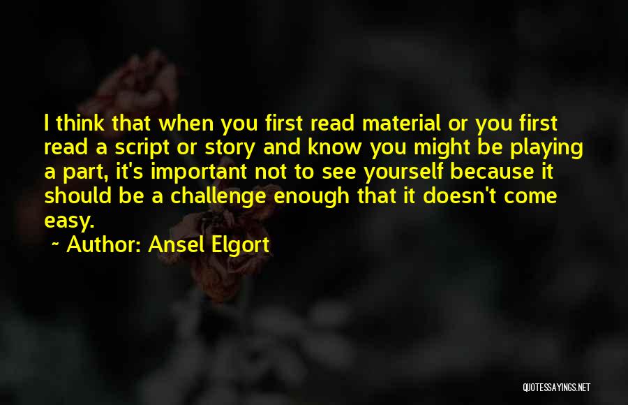 Ansel Elgort Quotes: I Think That When You First Read Material Or You First Read A Script Or Story And Know You Might