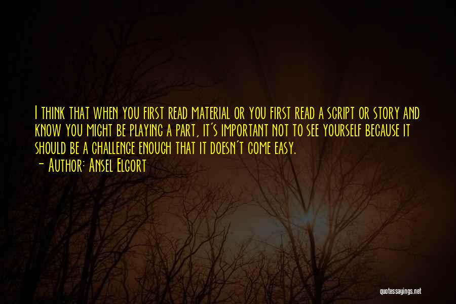 Ansel Elgort Quotes: I Think That When You First Read Material Or You First Read A Script Or Story And Know You Might