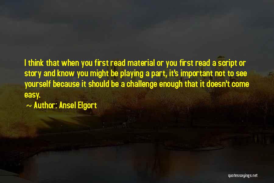 Ansel Elgort Quotes: I Think That When You First Read Material Or You First Read A Script Or Story And Know You Might