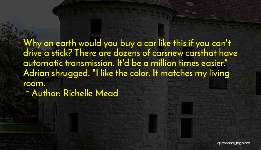 Richelle Mead Quotes: Why On Earth Would You Buy A Car Like This If You Can't Drive A Stick? There Are Dozens Of