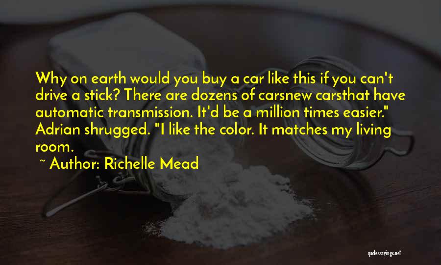 Richelle Mead Quotes: Why On Earth Would You Buy A Car Like This If You Can't Drive A Stick? There Are Dozens Of
