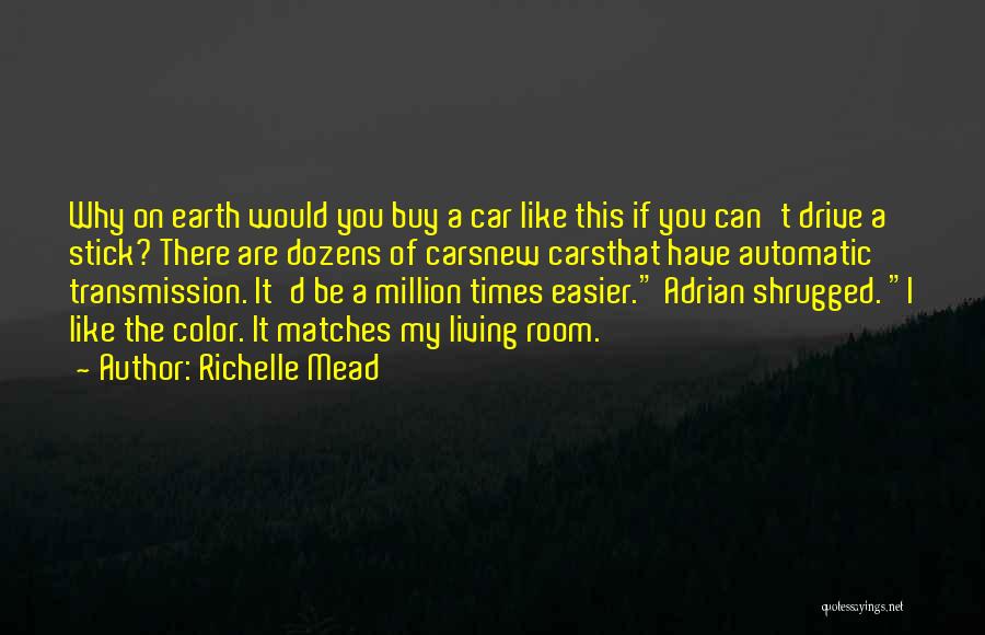 Richelle Mead Quotes: Why On Earth Would You Buy A Car Like This If You Can't Drive A Stick? There Are Dozens Of
