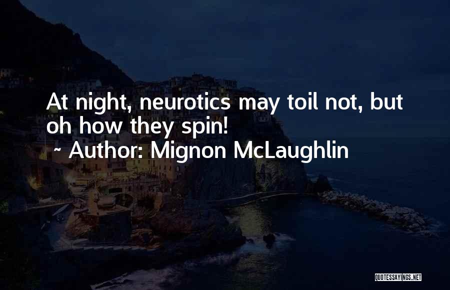Mignon McLaughlin Quotes: At Night, Neurotics May Toil Not, But Oh How They Spin!