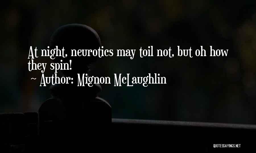 Mignon McLaughlin Quotes: At Night, Neurotics May Toil Not, But Oh How They Spin!