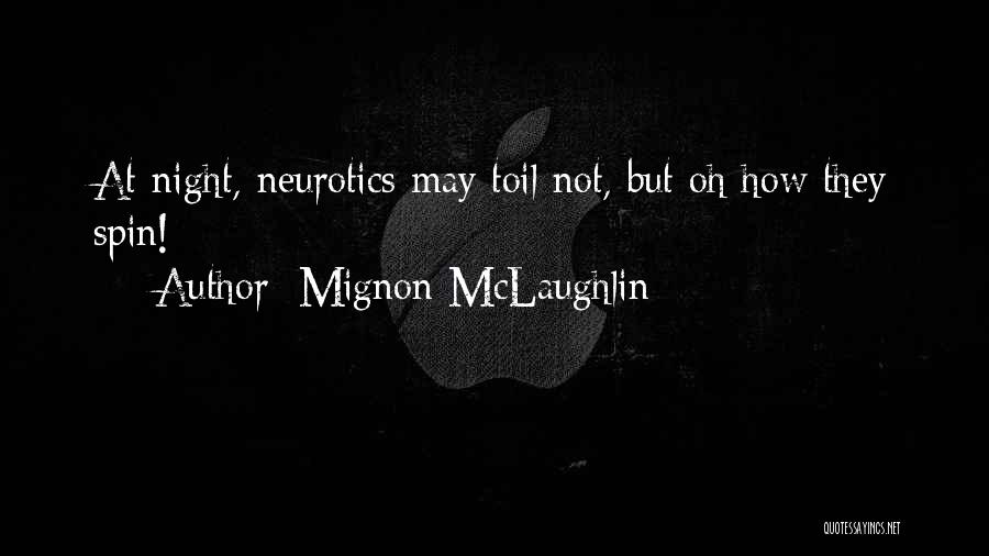 Mignon McLaughlin Quotes: At Night, Neurotics May Toil Not, But Oh How They Spin!
