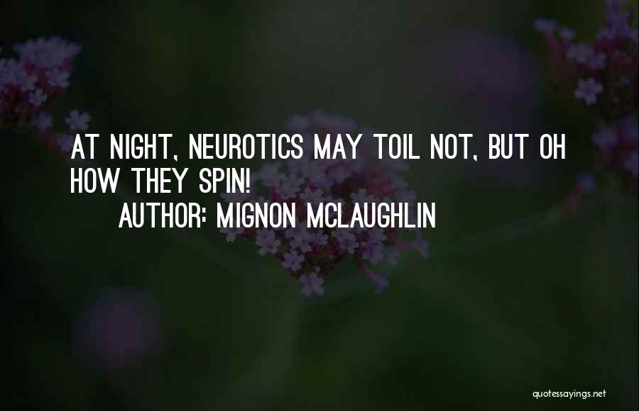 Mignon McLaughlin Quotes: At Night, Neurotics May Toil Not, But Oh How They Spin!