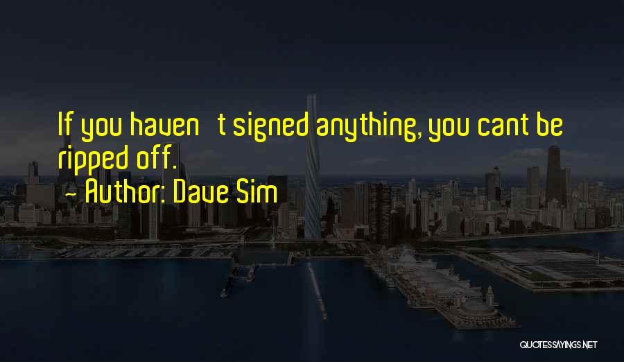 Dave Sim Quotes: If You Haven't Signed Anything, You Cant Be Ripped Off.