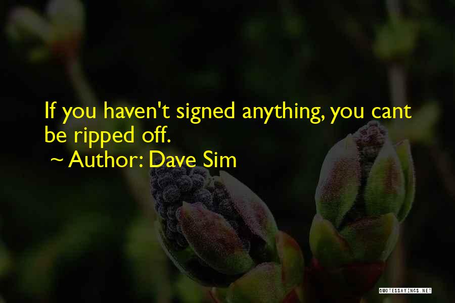 Dave Sim Quotes: If You Haven't Signed Anything, You Cant Be Ripped Off.