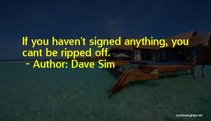 Dave Sim Quotes: If You Haven't Signed Anything, You Cant Be Ripped Off.