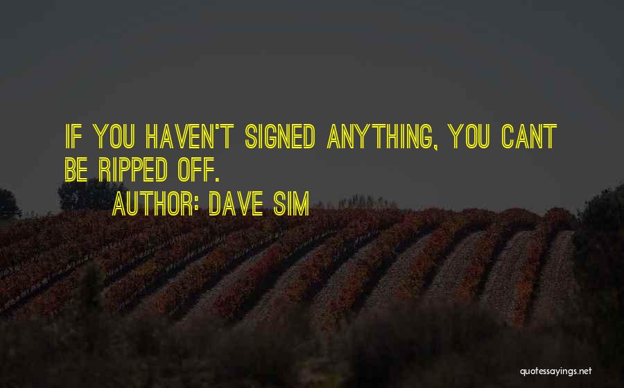 Dave Sim Quotes: If You Haven't Signed Anything, You Cant Be Ripped Off.