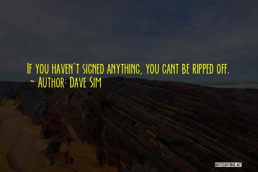 Dave Sim Quotes: If You Haven't Signed Anything, You Cant Be Ripped Off.