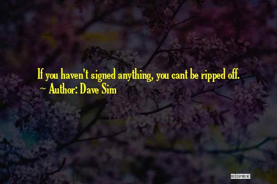 Dave Sim Quotes: If You Haven't Signed Anything, You Cant Be Ripped Off.