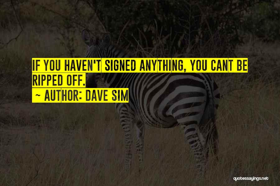 Dave Sim Quotes: If You Haven't Signed Anything, You Cant Be Ripped Off.