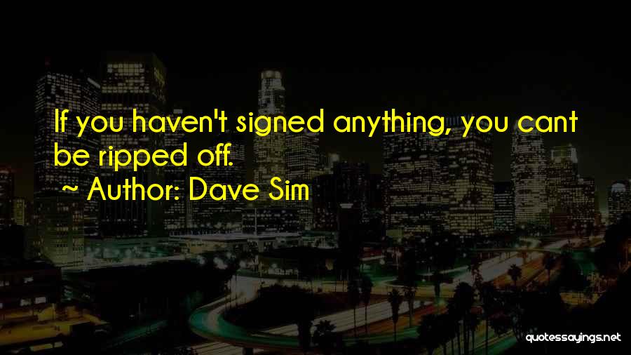 Dave Sim Quotes: If You Haven't Signed Anything, You Cant Be Ripped Off.