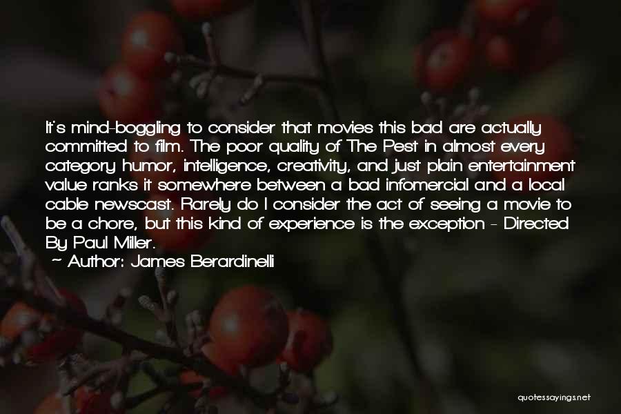 James Berardinelli Quotes: It's Mind-boggling To Consider That Movies This Bad Are Actually Committed To Film. The Poor Quality Of The Pest In