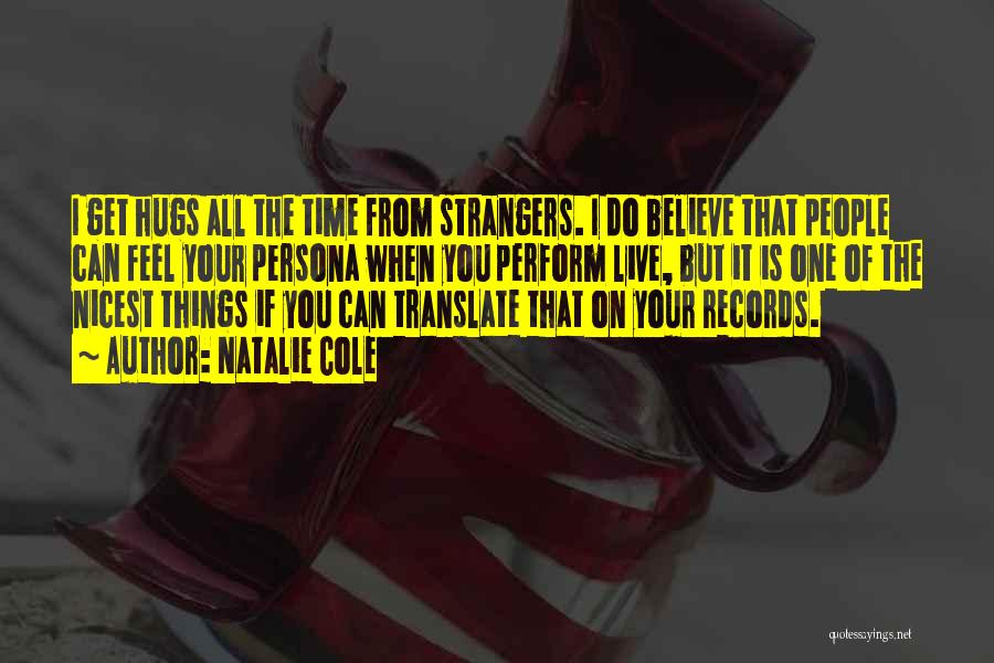 Natalie Cole Quotes: I Get Hugs All The Time From Strangers. I Do Believe That People Can Feel Your Persona When You Perform