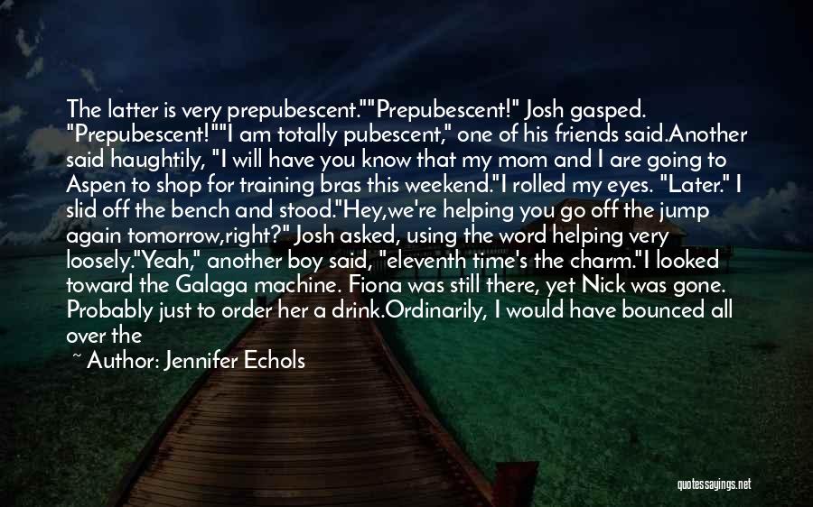 Jennifer Echols Quotes: The Latter Is Very Prepubescent.prepubescent! Josh Gasped. Prepubescent!i Am Totally Pubescent, One Of His Friends Said.another Said Haughtily, I Will