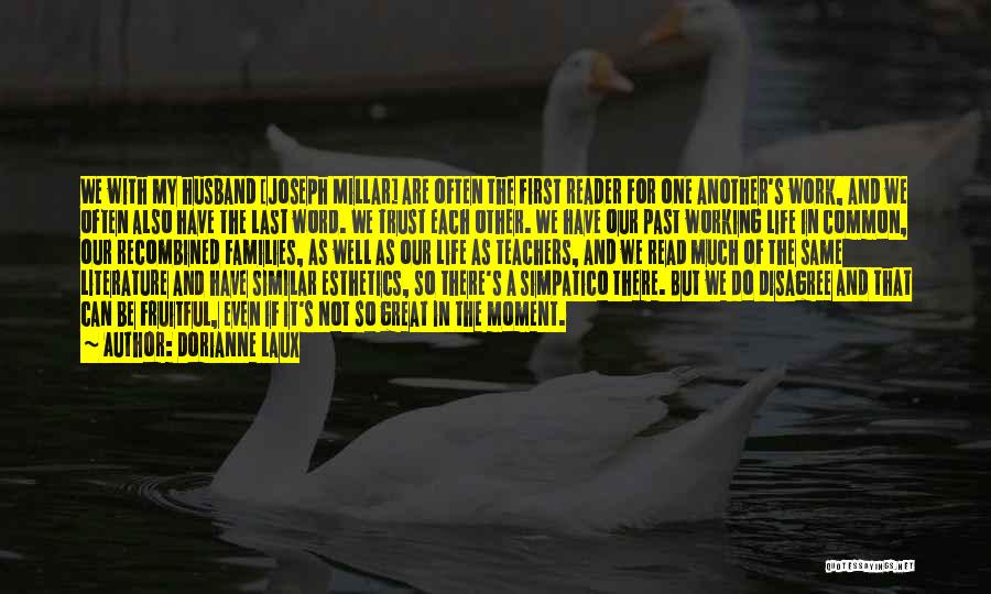 Dorianne Laux Quotes: We With My Husband [joseph Millar] Are Often The First Reader For One Another's Work, And We Often Also Have