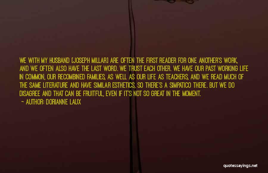 Dorianne Laux Quotes: We With My Husband [joseph Millar] Are Often The First Reader For One Another's Work, And We Often Also Have