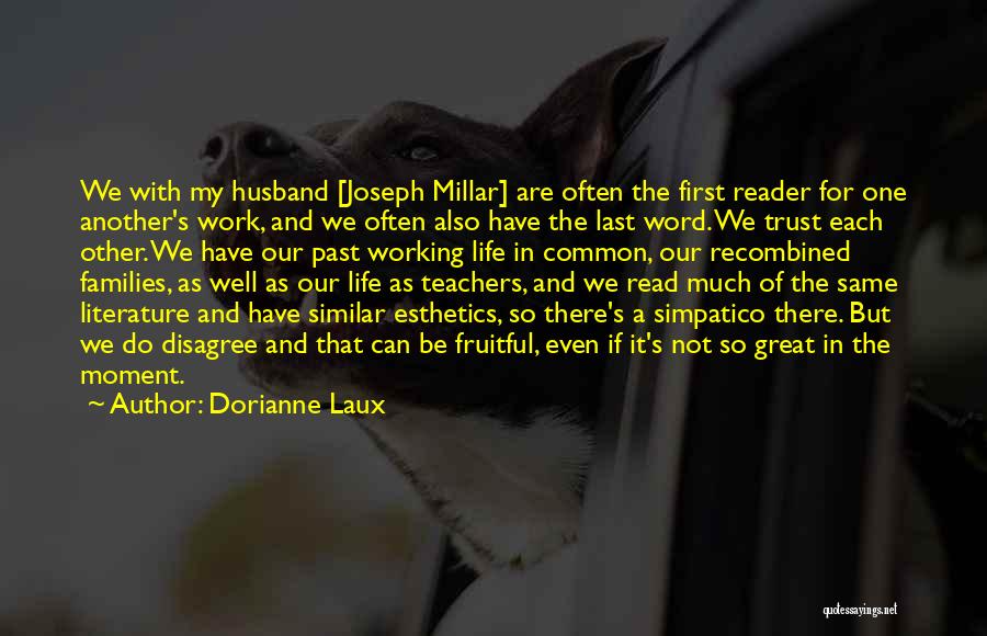 Dorianne Laux Quotes: We With My Husband [joseph Millar] Are Often The First Reader For One Another's Work, And We Often Also Have