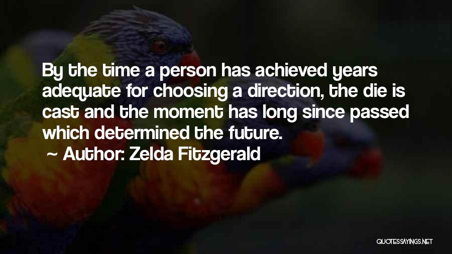 Zelda Fitzgerald Quotes: By The Time A Person Has Achieved Years Adequate For Choosing A Direction, The Die Is Cast And The Moment