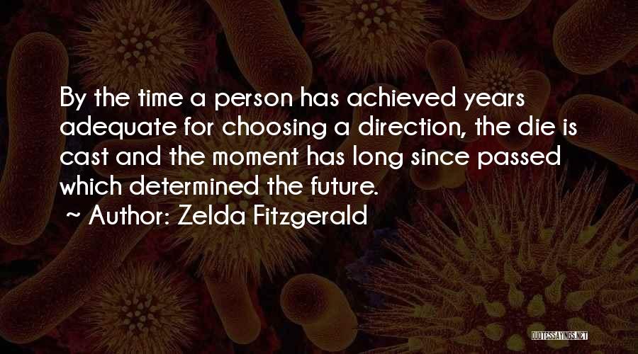 Zelda Fitzgerald Quotes: By The Time A Person Has Achieved Years Adequate For Choosing A Direction, The Die Is Cast And The Moment