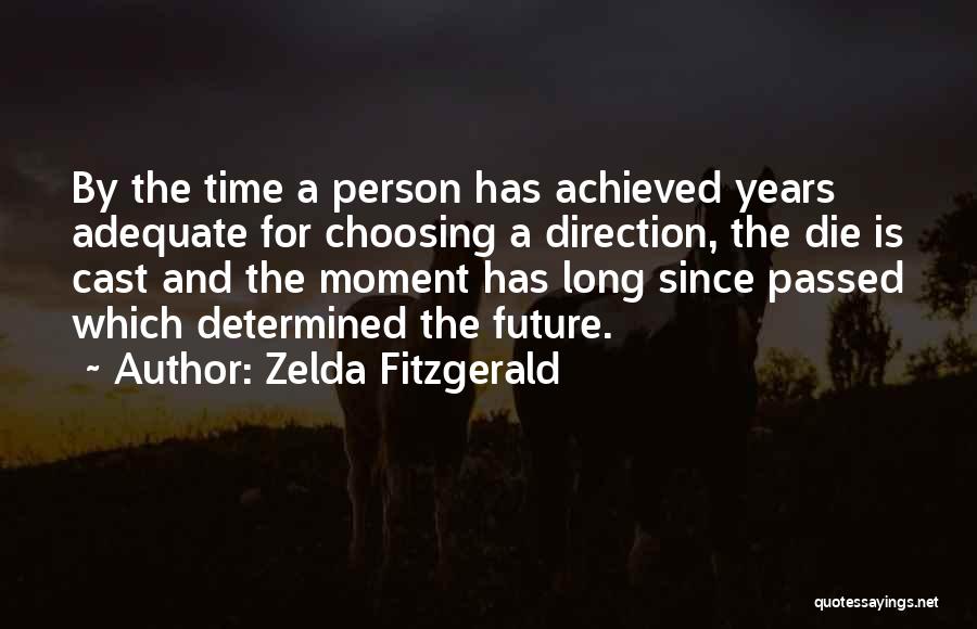 Zelda Fitzgerald Quotes: By The Time A Person Has Achieved Years Adequate For Choosing A Direction, The Die Is Cast And The Moment