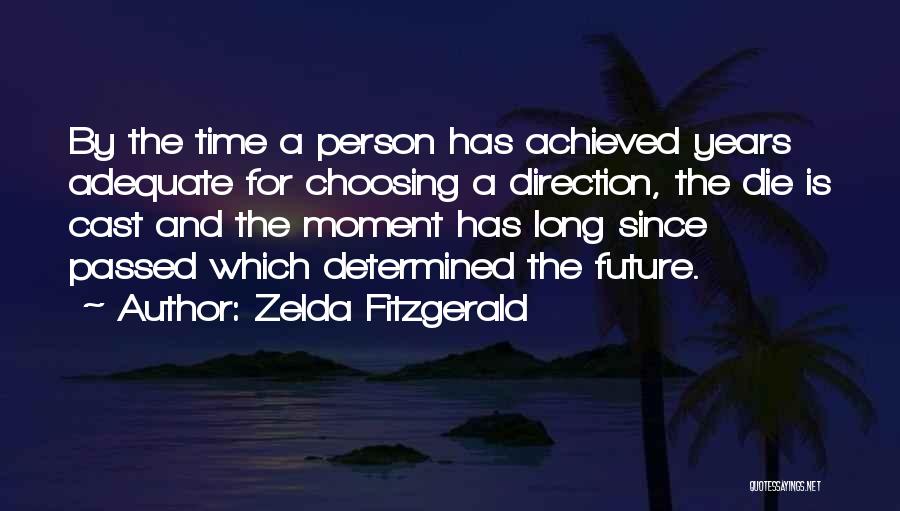 Zelda Fitzgerald Quotes: By The Time A Person Has Achieved Years Adequate For Choosing A Direction, The Die Is Cast And The Moment