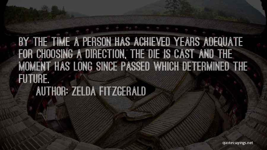 Zelda Fitzgerald Quotes: By The Time A Person Has Achieved Years Adequate For Choosing A Direction, The Die Is Cast And The Moment