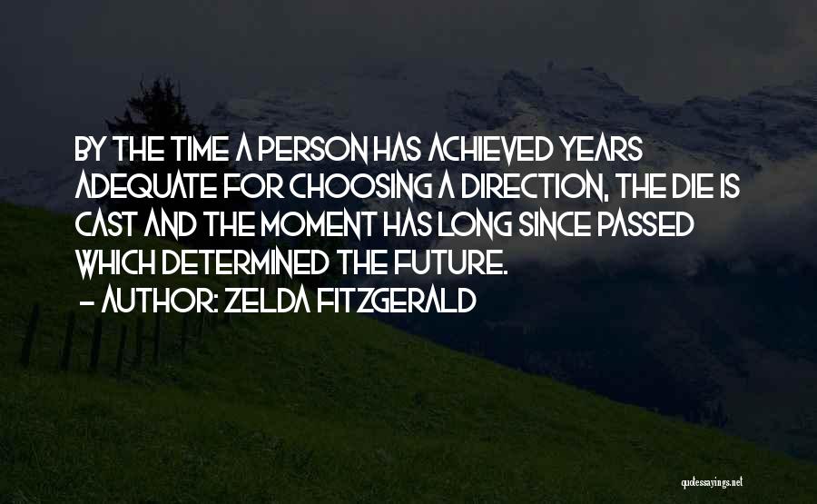 Zelda Fitzgerald Quotes: By The Time A Person Has Achieved Years Adequate For Choosing A Direction, The Die Is Cast And The Moment