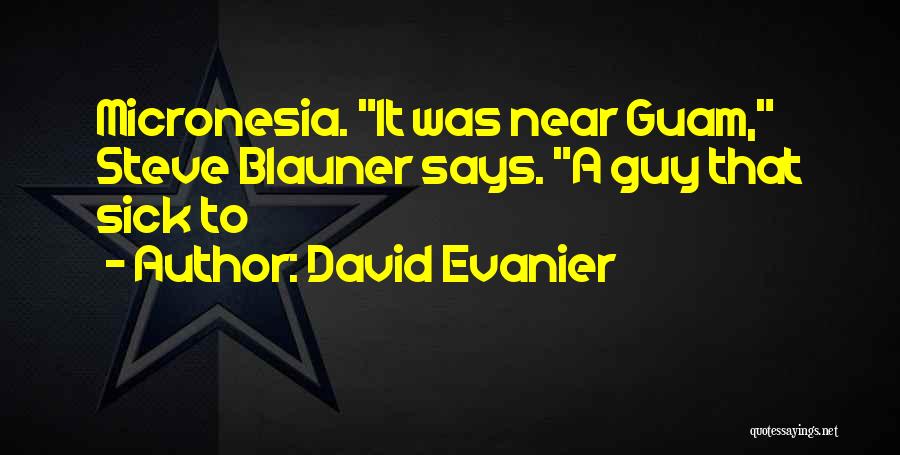 David Evanier Quotes: Micronesia. It Was Near Guam, Steve Blauner Says. A Guy That Sick To
